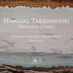 Sterndale Bennett, Mendelssohn: Sextuors pour piano, Hiroaki Takenouchi, Sinfonia Cymru