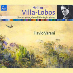 HEITOR VILLA-LOBOS (1887-1959) Œuvres pour piano, Flavio Varani