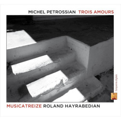 Michel Petrossian (1973-) Trois Amours, Musicatreize, Roland Hayrabedian