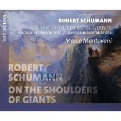 Robert Schumann (1810-1856) Sur les épaules des géants Bruno Mantovani, piano