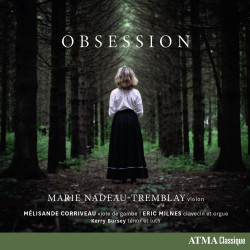 Obsession  Biber, Buxtehude, Farinel, Guillemain, Francoeur Marie Nadeau-Tremblay