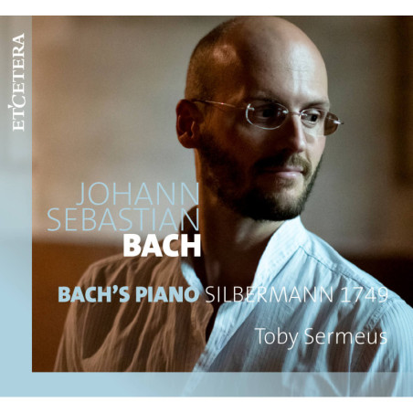 Bach Sur le piano de Bach, un Silbermann de 1749, Toby Sermeus