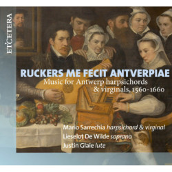 RUCKERS ME FECIT ANTVERPAE Musique pour clavecins et virginals d’Anvers, Mario Sarrechia